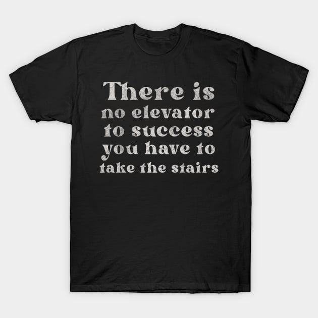 There is No Elevator To Success You Have To Take The Stairs T-Shirt by ysmnlettering